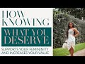 HOW KNOWING WHAT YOU DESERVE AFFECTS YOUR FEMININITY AND INCREASES YOUR VALUE