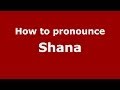 How to Pronounce Shana - PronounceNames.com