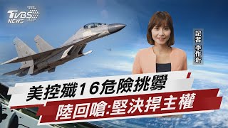 美控殲16危險挑釁 陸回嗆:堅決捍主權【TVBS說新聞】20230531@TVBSNEWS01