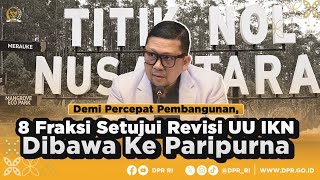 DEMI PERCEPAT PEMBANGUNAN, DELAPAN FRAKSI DPR SETUJU REVISI UU IKN DIBAWA KE PARIPURNA