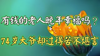 有钱的老人晚年幸福吗？74岁大爷：我有80万存款，却过得苦不堪言