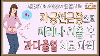 자궁선근증으로 미레나 시술을 받은 후에도 발생하는 과다 출혈의 지혈 치료 사례