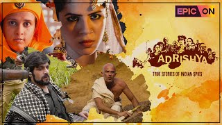 Adrishya - True Stories of Indian Spies | Watch on EPIC ON