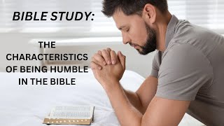 THE CHARACTERISTICS OF BEING HUMBLE IN THE BIBLE