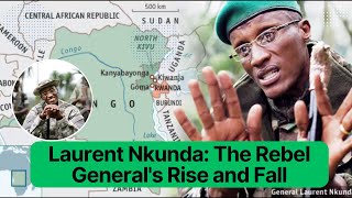 Laurent Nkunda: The Rebel General's Rise and Fall