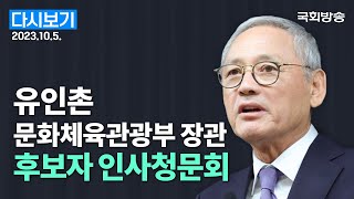 [국회방송 생중계] 유인촌 문화체육관광부 장관 후보자 인사청문회 (23.10.5.)