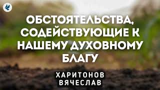 Обстоятельства, содействующие к нашему духовному благу. Харитонов Вячеслав. Беседа МСЦ ЕХБ