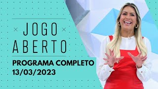 JOGO ABERTO - 13/03/2023 | PROGRAMA COMPLETO