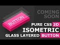Pure CSS 3D Glass Layered Isometric Button Hover Effects - Coming SOON