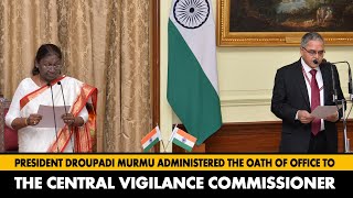 President Droupadi Murmu administered the Oath of Office to Central Vigilance Commissioner