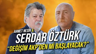 Değişim AKP'den mi Başlayacak? / Serdar Öztürk \u0026 Ahmet Nesin