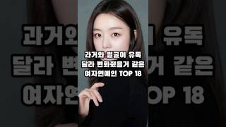 과거와 얼굴이 유독 달라 변화줬을거 같은 여자연예인 TOP18