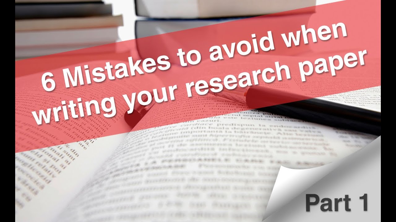 6 Mistakes To Avoid When Writing Your Research Paper – (Part 1) - YouTube