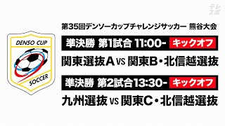 準決勝 第1試合『関東選抜A vs 関東B・北信越選抜』／第2試合『九州選抜 vs 関東C・北信越選抜』｜第35回デンソーカップチャレンジサッカー 熊⾕⼤会