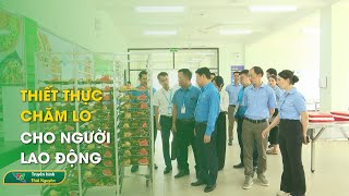 Thiết thực chăm lo cho người lao động | Thái Nguyên TV