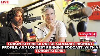 TORONTO MIKE'D:  ONE OF CANADA'S HIGHEST PROFILE, AND LONGEST RUNNING PODCAST, WITH A TORONTO SPIN!