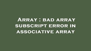Array : bad array subscript error in associative array