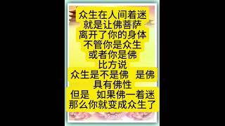 佛言佛语：众生在人间着迷，就是让佛菩萨离开了你的身体。不管你是众生，或者你是佛。比方说，众生是不是佛？是佛，具有佛性。但是，如果佛一着迷，那么你就变成众生了。