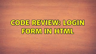 Code Review: Login Form in HTML (6 Solutions!!)