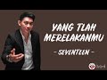 Yang Tlah Merelakanmu - Seventeen (Lirik Lagu) ~ Aku yang telah merelakanmu karena kini aku merasa