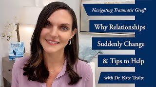 Navigating Traumatic Grief Why Relationships Suddenly Change & Tips to Help with Dr Kate Truitt
