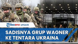 Grup Wagner MAKIN BRUTAL! Diduga Lakukan Kejahatan Perang ke Prajurit Ukraina di Bakhmut