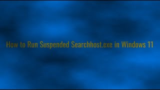 How to Run Suspended Searchhost exe in Windows 11