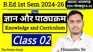 Knowledge and Curriculum | CLASS 02 | B.ED 1ST SEMESTER 2025 | MSDSU \u0026 DDU | The Perfect Study