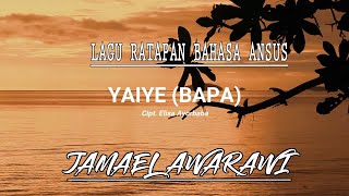 JAMAEL AWARAWI - YAIYE ( BAPA ) - LAGU RATAPAN BAHASA ANSUS