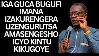 IGA GUCA BUGUFI IMANA IRAKURENGERA UZENGURUTSA AMASENGESHO ICYO KINTU KIKUGOYE -Antoine RUTAYISIRE