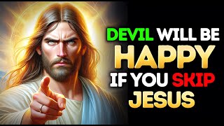 DEVIL WILL BE HAPPY IF YOU SKIP JESUS | GOD MESSAGE TODAY I GOD MESSAGE GOD SAYS TODAY #god #jesus