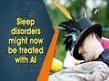 Sleep disorders might now be treated with AI