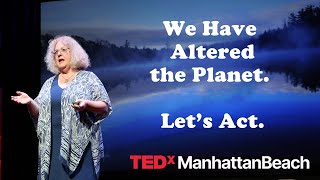 Humans permanently altered our planet. It’s time to act | Francine McCarthy | TEDxManhattanBeach
