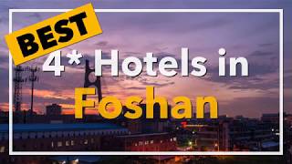 🔴 Best 4 star Hotels in Foshan, China