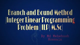 Branch and Bound Method | Integers Linear Programming Problems | ILP| M.Sc.|Optimization Techniques