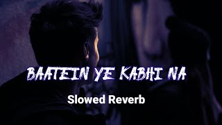 Baatein Ye Kabhi Na (SLOW REVERB) #slowedreverb