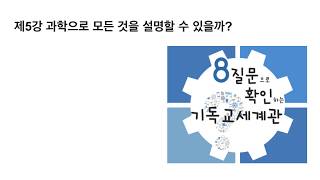 기독교세계관 5강 과학이 모든 것을 설명할 수 있을까?