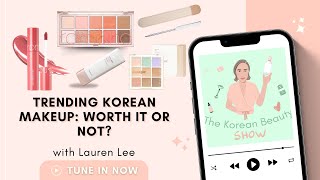 Trending Korean Makeup - Worth It or Not? | The Korean Beauty Show Podcast (Full Audio)