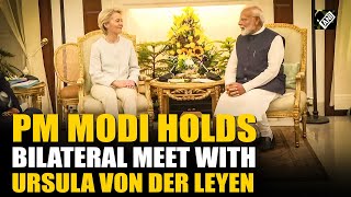 PM Modi holds bilateral meeting with European Commission President Ursula von der Leyen