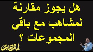 هل يجوز مقارنة لمشاهب مع باقي المجموعات ؟