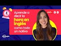 ¿Cómo decir la hora? - Clase 100% en inglés - Aprende con Open English