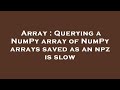 Array : Querying a NumPy array of NumPy arrays saved as an npz is slow