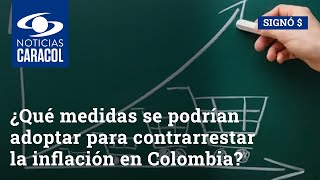 ¿Qué medidas se podrían adoptar para contrarrestar la inflación en Colombia?
