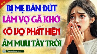 Bị Mẹ Bán Đứt Làm Vợ Chàng Khờ, Cô Vợ Phát Hiện Âm Mưu Tày Trời! Truyện làng quê 2024