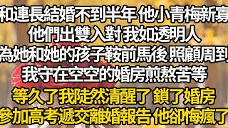 【完结】和連長結婚不到半年 他小青梅新寡，他們出雙入對 我如透明人，為她和她的孩子鞍前馬後 照顧周到，我守在空空的婚房煎熬苦等，等久了我陡然清醒了 鎖了婚房，參加高考遞交離婚報告 他卻悔瘋了
