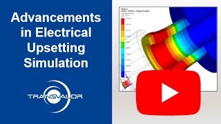 TRANSVALOR - Advancements in Electrical Upsetting Simulation