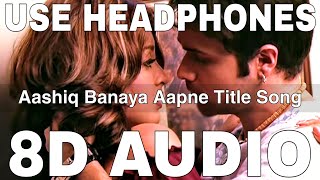 Aashiq Banaya Aapne Title Song (8D Audio) || Emraan Hashmi || Himesh Reshammiya, Shreya Ghoshal