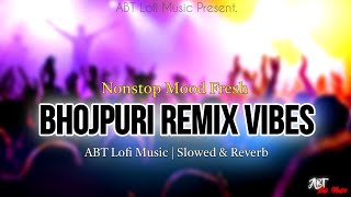 Nonstop Bhojpuri Remix Vibes | Slowed \u0026 Reverb | Mood Fresh | Lofi | Pawan Singh, Khesari Lal