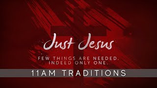 11AM Traditions | Just Jesus - The Necessity of Jesus (Week 1)