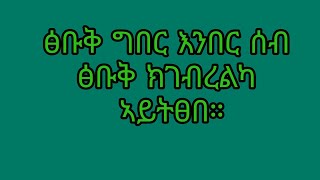 ፅቡቅግበርእንበር#ሰብፅቡቅክገብረልካ#ኣይትፀበ።